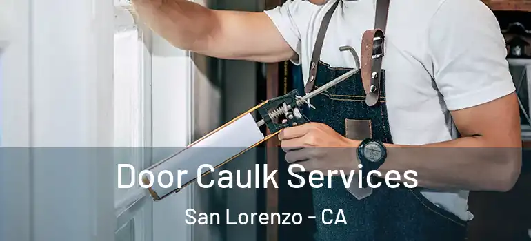  Door Caulk Services San Lorenzo - CA
