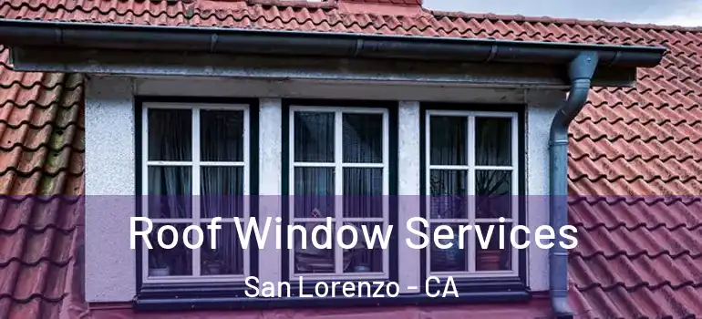  Roof Window Services San Lorenzo - CA