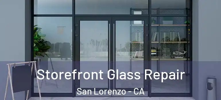  Storefront Glass Repair San Lorenzo - CA