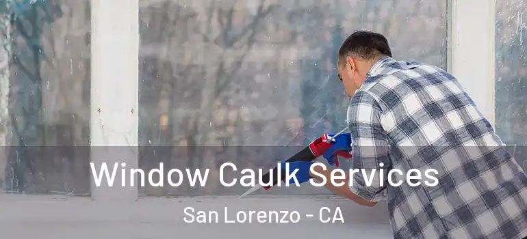  Window Caulk Services San Lorenzo - CA