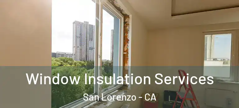  Window Insulation Services San Lorenzo - CA