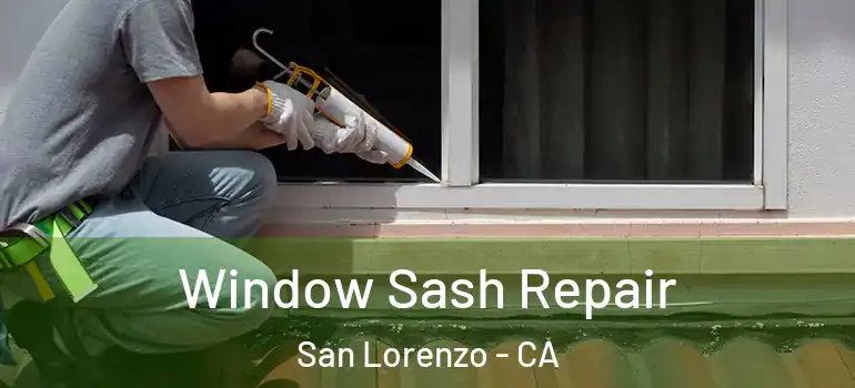  Window Sash Repair San Lorenzo - CA